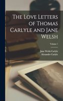 Love Letters of Thomas Carlyle and Jane Welsh; Volume 1