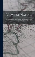 Views of Nature: Or, Contemplations On the Sublime Phenomena of Creation, Tr. by E.C. Otté and H.G. Bohn
