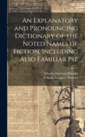 Explanatory and Pronouncing Dictionary of the Noted Names of Fiction, Including Also Familiar Pse