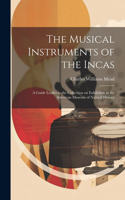 Musical Instruments of the Incas; a Guide Leaflet to the Collection on Exhibition in the American Museum of Natural History