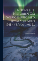 Bidrag Till Historien Om Sveriges Krig Med Ryssland Åren 1741 - 43, Volume 2...
