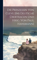 Die Prinzessin von Cleve [Ins Deutsche übertragen und hrsg. von Paul Hansmann]