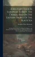 Military Tour In European Turkey, The Crimea, And On The Eastern Shores Of The Black Sea