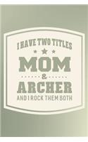 I Have Two Titles Mom & Archer And I Rock Them Both: Family life grandpa dad men father's day gift love marriage friendship parenting wedding divorce Memory dating Journal Blank Lined Note Book