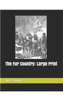 The Fur Country: Large Print