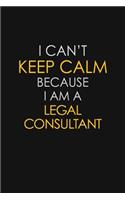 I Can't Keep Calm Because I Am A Legal Consultant