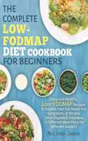 Complete LOW-FODMAP Diet Cookbook for Beginners: Easy and Healthy Low-FODMAP Recipes to Soothe Your Gut Relive the Symptoms of IBS and Other Digestive Disorders