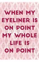 When My Eyeliner Is On Point My Whole Life Is On Point