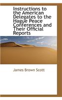 Instructions to the American Delegates to the Hague Peace Conferences and Their Official Reports