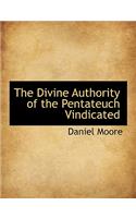 The Divine Authority of the Pentateuch Vindicated