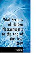 Vital Records of Holden Massachusetts to the End of the Year 1849