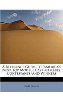 A Reference Guide to America's Next Top Model: Cast Members, Contestants, and Winners