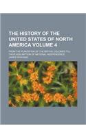 The History of the United States of North America; From the Plantation of the British Colonies Till Their Assumption of National Independence Volume 4: (English)