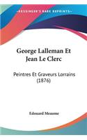 George Lalleman Et Jean Le Clerc: Peintres Et Graveurs Lorrains (1876)(French)