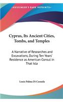 Cyprus, Its Ancient Cities, Tombs, and Temples: A Narrative of Researches and Excavations, During Ten Years' Residence as American Consul in That Isla