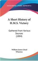 Short History of H.M.S. Victory: Gathered from Various Sources (1884)