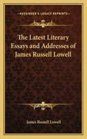 Latest Literary Essays and Addresses of James Russell Lowell