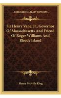 Sir Henry Vane, Jr., Governor Of Massachusetts And Friend Of Roger Williams And Rhode Island: (English)