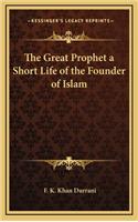 The Great Prophet a Short Life of the Founder of Islam