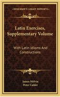 Latin Exercises, Supplementary Volume: With Latin Idioms and Constructions