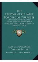 Treatment of Paper for Special Purposes: A Practical Introduction to the Preparation of Paper Products for a Great Variety of Purposes (1907)