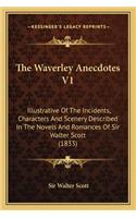 The Waverley Anecdotes V1: Illustrative Of The Incidents, Characters And Scenery Described In The Novels And Romances Of Sir Walter Scott (1833)(English)
