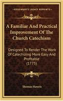 A Familiar and Practical Improvement of the Church Catechism: Designed to Render the Work of Catechizing More Easy and Profitable (1775)