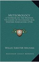 Meteorology: A Textbook On The Weather, The Causes Of Its Changes And Weather Forecasting (1918)