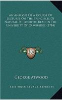 An Analysis of a Course of Lectures on the Principles of Natural Philosophy, Read in the University of Cambridge (1784): (English)