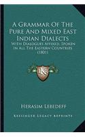 Grammar Of The Pure And Mixed East Indian Dialects: With Dialogues Affixed, Spoken In All The Eastern Countries (1801)