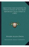 Questions And Answers On Twenty-Seven Of The Most Important Legal Subjects (1907)