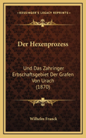 Der Hexenprozess: Und Das Zahringer Erbschaftsgebiet Der Grafen Von Urach (1870)