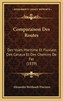 Comparaison Des Routes: Des Voies Maritime Et Fluviale, Des Canaux Et Des Chemins De Fer (1839)