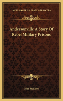 Andersonville A Story Of Rebel Military Prisons