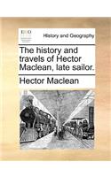 The history and travels of Hector Maclean, late sailor.: (English)