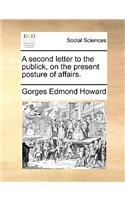 A second letter to the publick, on the present posture of affairs.