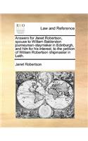 Answers for Janet Robertson, Spouse to William Balderston Journeyman-Staymaker in Edinburgh, and Him for His Interest, to the Petition of William Robertson Shipmaster in Leith.