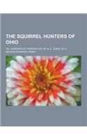 The Squirrel Hunters of Ohio; Or, Glimpses of Pioneer Life, by N. E. Jones, M. D.