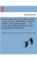 Alonzo and Cora (from Marmontel's Incas of Peru); With Other Original Poems, Principally Elegiac ... to Which Are Added Letters in Verse, by Blacklock and Burns.