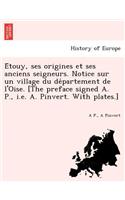 E Touy, Ses Origines Et Ses Anciens Seigneurs. Notice Sur Un Village Du de Partement de L'Oise. [The Preface Signed A. P., i.e. A. Pinvert. with Plates.]