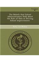 The Beliefs That School Administrators Hold about the Role of Data in Driving School Improvement