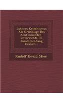 Luthers Katechismus ALS Grundlage Des Konfirmanden-Unterrichts Im Zusammenhang Erklart...