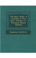 Busy Body: A Comedy in Five Acts, Volume 11: A Comedy in Five Acts, Volume 11