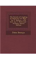 The Secrets of Angling [A Poem] by I.D. Repr., by J. Dennys, with Intr. by T. Westwood