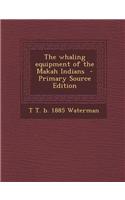 The Whaling Equipment of the Makah Indians - Primary Source Edition