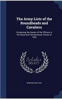 The Army Lists of the Roundheads and Cavaliers: Containing the Names of the Officers in the Royal and Parliamentary Armies of 1642