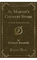 Al Martin's Country Store: A Comedy-Drama in Five Acts (Classic Reprint)