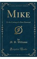 Mike: Or the Cutting of a Slum Diamond (Classic Reprint)