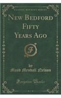 New Bedford Fifty Years Ago (Classic Reprint)