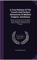 True Relation Of The Travels And Perilous Adventures Of Mathew Dudgeon, Gentleman